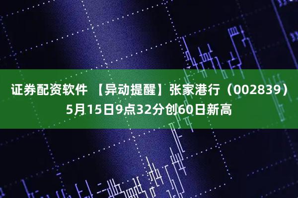 证券配资软件 【异动提醒】张家港行（002839）5月15日9点32分创60日新高