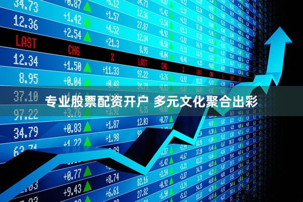 专业股票配资开户 多元文化聚合出彩