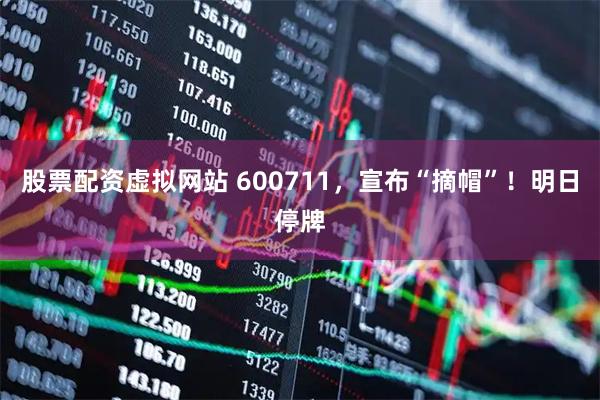 股票配资虚拟网站 600711，宣布“摘帽”！明日停牌